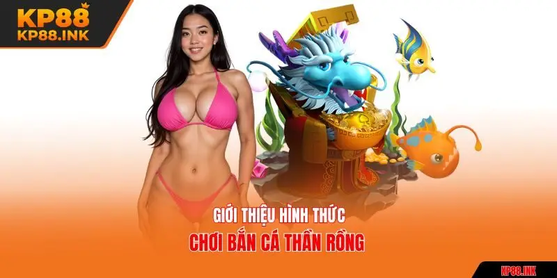 Giới thiệu hình thức chơi bắn cá thần rồng 