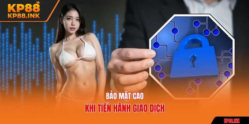 Bảo mật cao khi tiến hành giao dịch